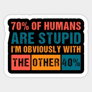 70% of humans are Stupid I'm with the other 40% Funny Humor Sticker